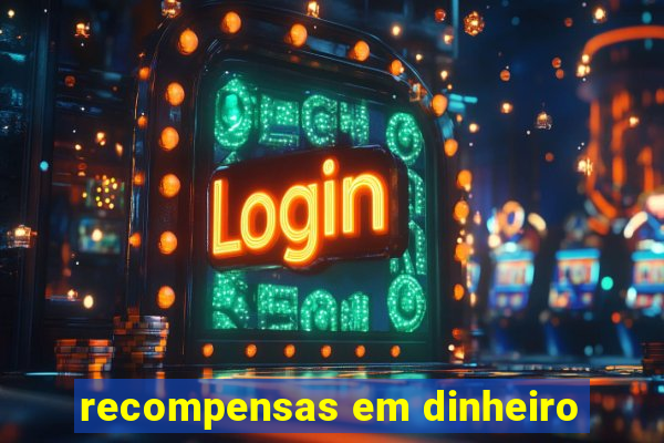 recompensas em dinheiro